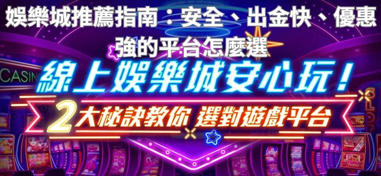 娛樂城推薦指南:安全、出金快、優惠強的平台怎麼選